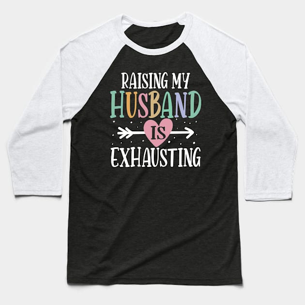 Raising My Husband is Exhausting Baseball T-Shirt by AngelBeez29